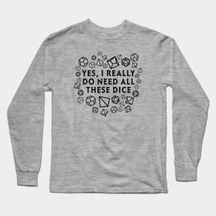 Yes I really do need all these dice RPG D20 Long Sleeve T-Shirt